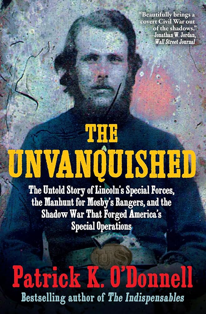 The Unvanquished: The Untold Story of Lincoln’s Special Forces, the Manhunt for Mosby’s Rangers, and the Shadow War That Forged America’s Special Operations cover image