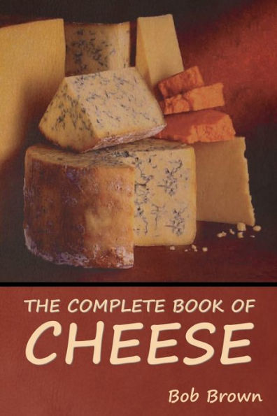 The Complete Book of Cheese by Bob Brown