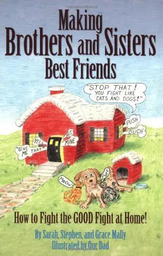 Making Brothers and Sisters Best Friends by Sarah, Stephen, and Grace Mally