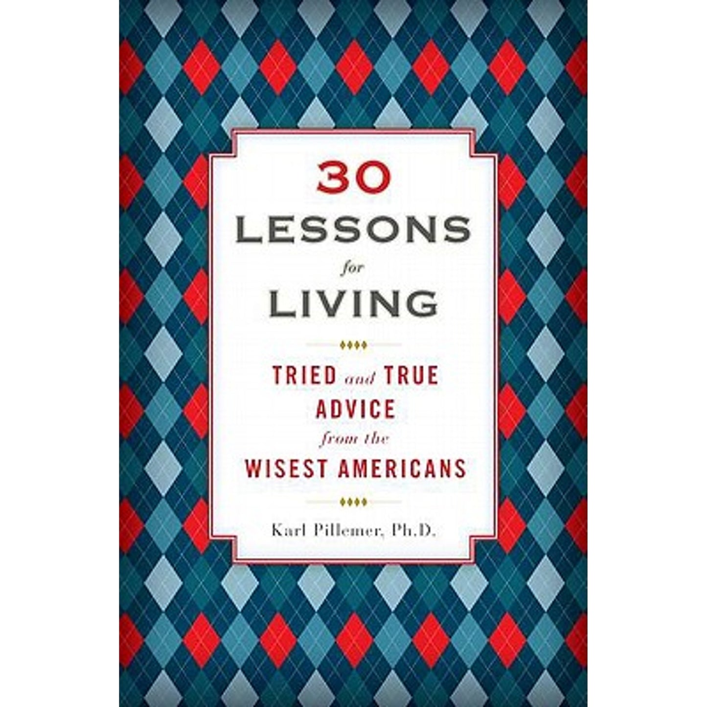 30 Lessons for Living by Karl Pillemer